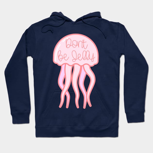 Don't Be Jelly Jellyfish Hoodie by broadwaygurl18